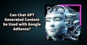 Can Chat GPT-Generated Content be Used with Google AdSense?