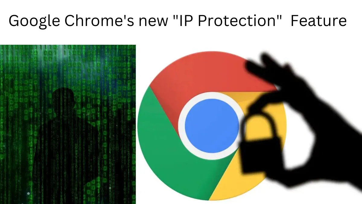 What is Google Chrome’s IP Protection feature? and It’s impact on digital advertising