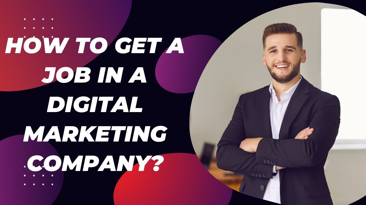 How To Get A Job In A Digital Marketing Company?