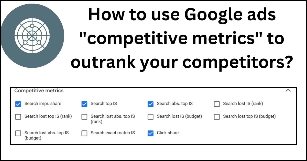 How to Use Google Ads “Competitive Metrics” to Outrank Your Competitors
